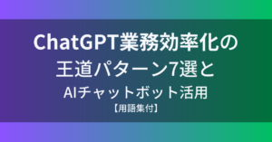 ChatGPT業務効率化の王道パターン7選とAIチャットボット活用【用語集付】