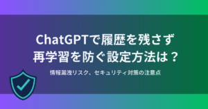 ChatGPTで履歴を残さず再学習を防ぐ設定方法は？情報漏洩リスク、セキュリティ対策の注意点